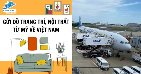 DỊCH VỤ VẬN CHUYỂN ĐỒ TRANG TRÍ NỘI THẤT - NGOẠI THẤT TỪ MỸ VỀ VIỆT NAM